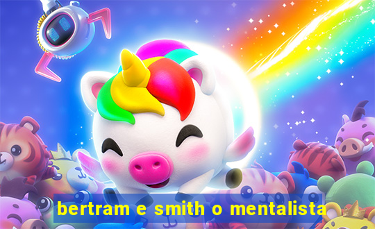 bertram e smith o mentalista